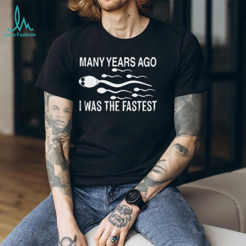 Many Years Ago I Was The Fastest Funny Sperm Race Humor T Shirt