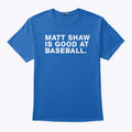 Matt Shaw Is Good At Baseball T Shirt