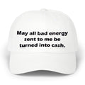 May All Bad Energy Sent To Me Be Turned Into Cash Hat