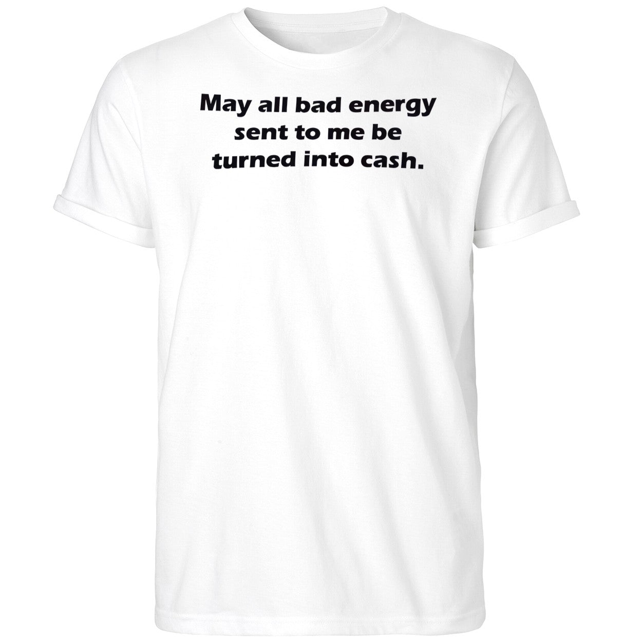 May All Bad Energy Sent To Me Be Turned Into Cash Shirt