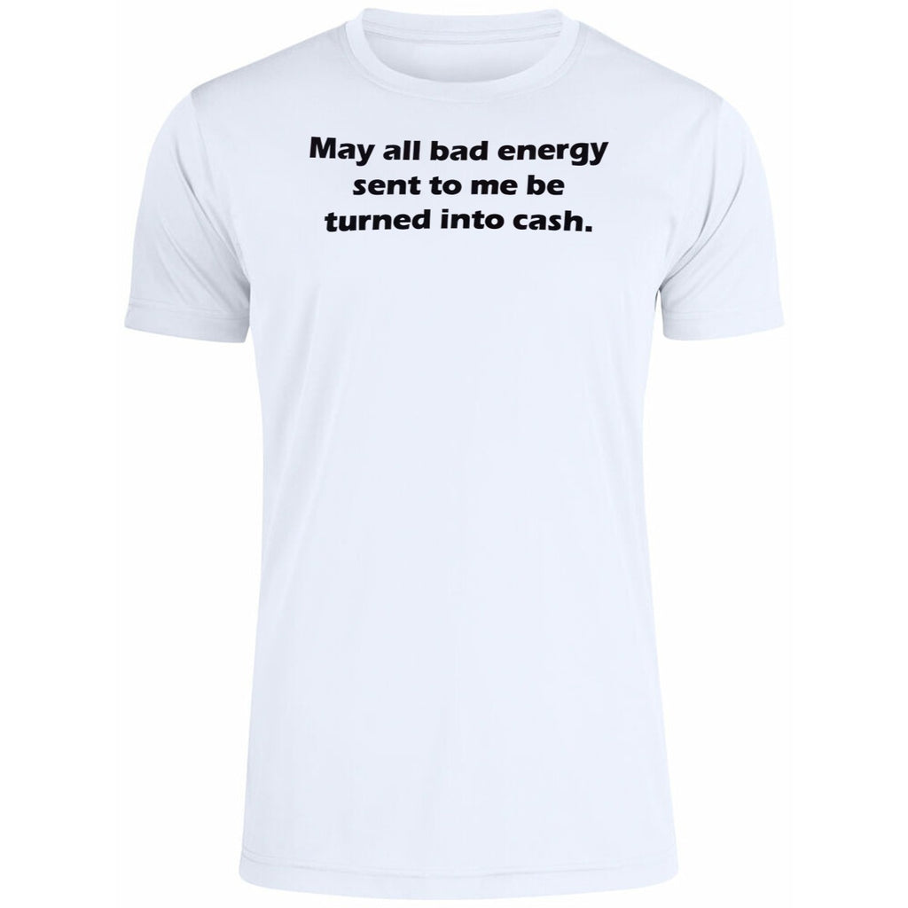 May All Bad Energy Sent To Me Be Turned Into Cash Shirt