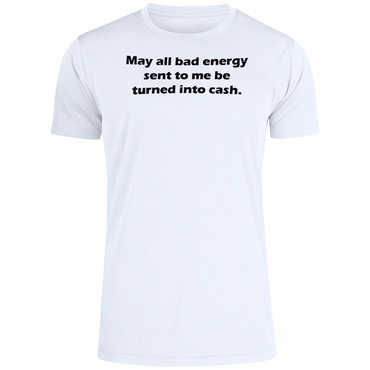May All Bad Energy Sent To Me Be Turned Into Cash Shirt