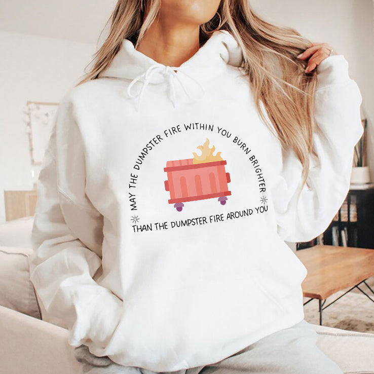 May The Dumpster Fire Within You Burn Brighter Than The Dumpster Fire Around You Shirt