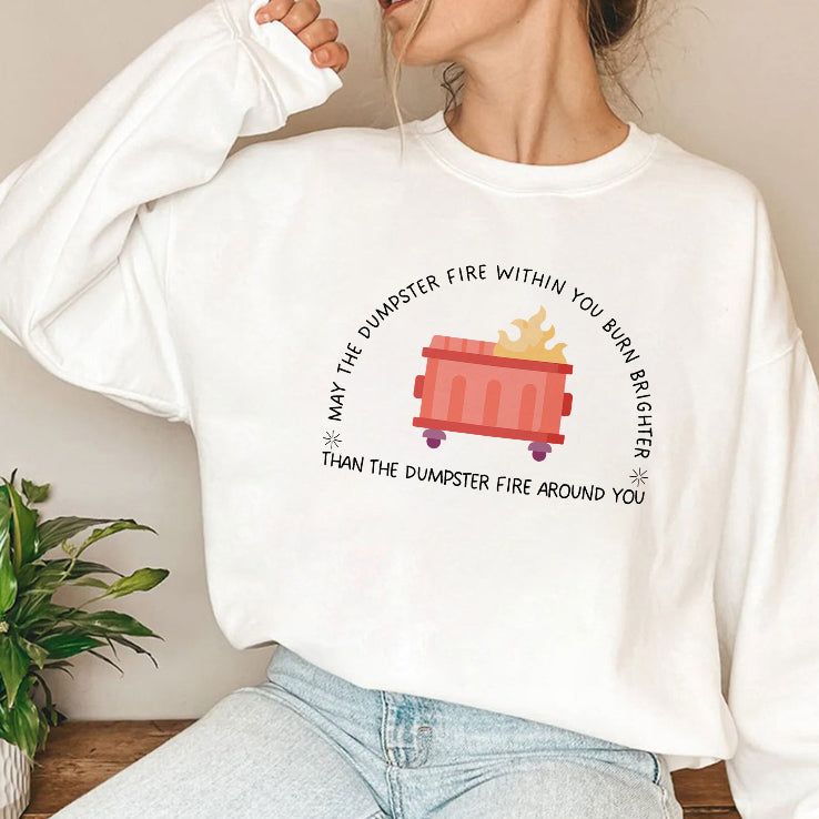 May The Dumpster Fire Within You Burn Brighter Than The Dumpster Fire Around You Shirt