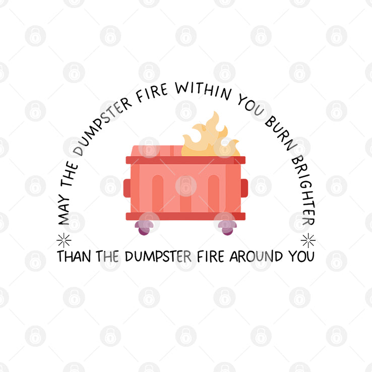 May The Dumpster Fire Within You Burn Brighter Than The Dumpster Fire Around You Shirt