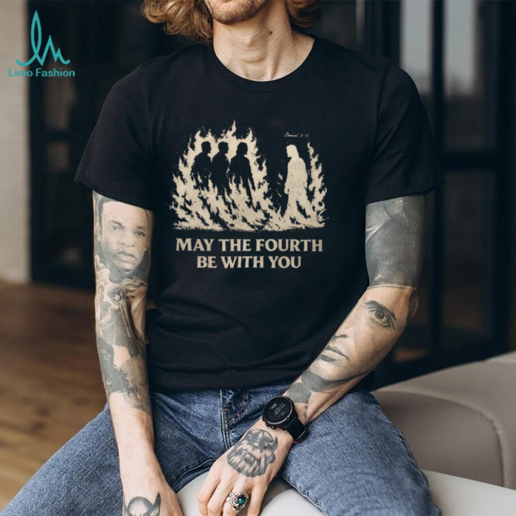 May The Fourth Be With You Christian Faith Daniel 3.18 T Shirt