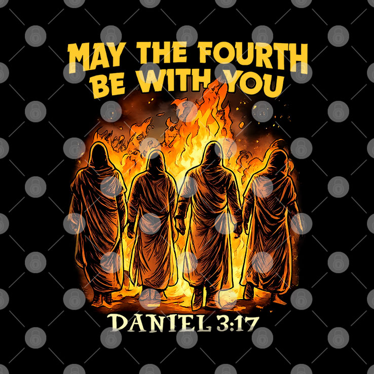 May The Fourth Be With You Daniel 3 17 Shirt