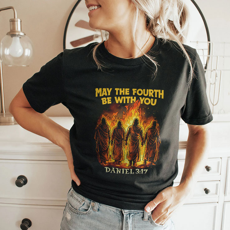 May The Fourth Be With You Daniel 3 17 Shirt