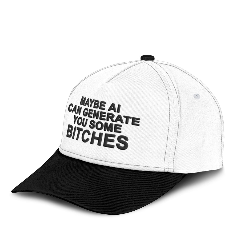 Maybe AI Can Generate You Some Bitches Hat