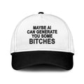 Maybe AI Can Generate You Some Bitches Hat