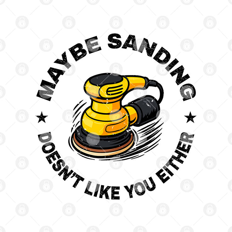 Maybe Sanding Doesn’t Like You Either Woodworker T Shirt