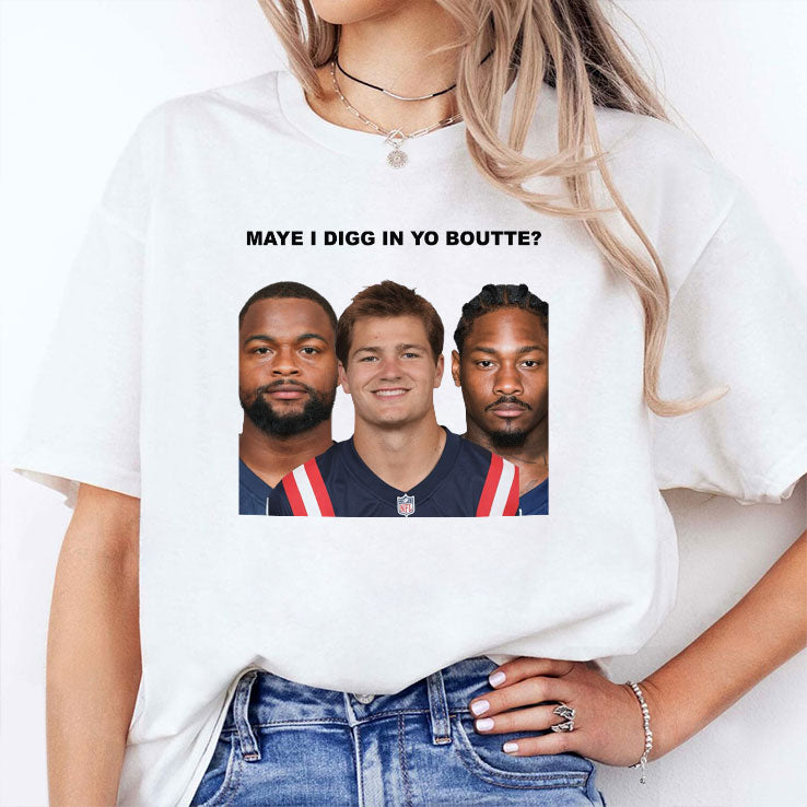 Maye I Digg In Yo Boutte New England Football Funny T Shirt