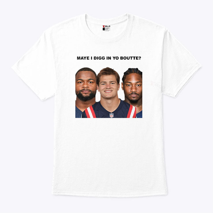 Maye I Digg In Yo Boutte New England Football Funny T Shirt
