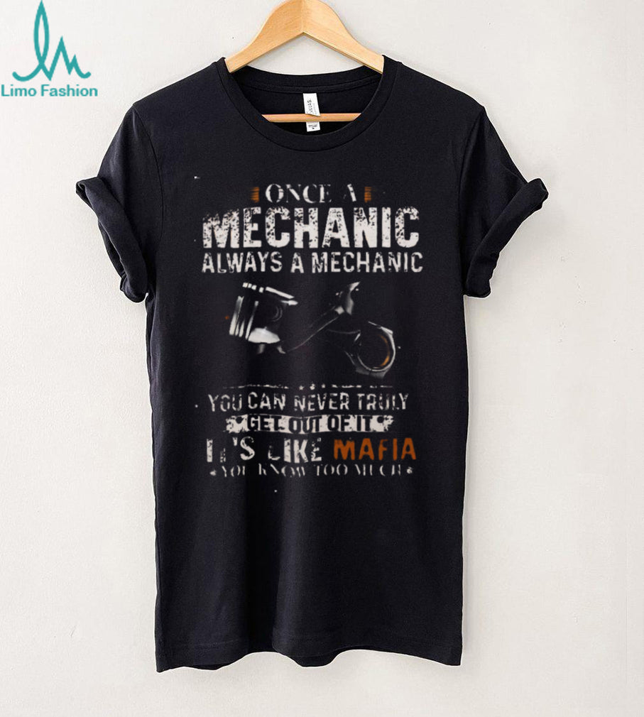 Mechanic Once Always Like Mafia Know Too Much Auto Repair Passion Casual Unisex Shirt