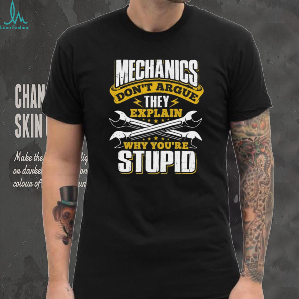 Mechanics Don’t Argue They Explain Why You’re Stupid Funny T Shirt