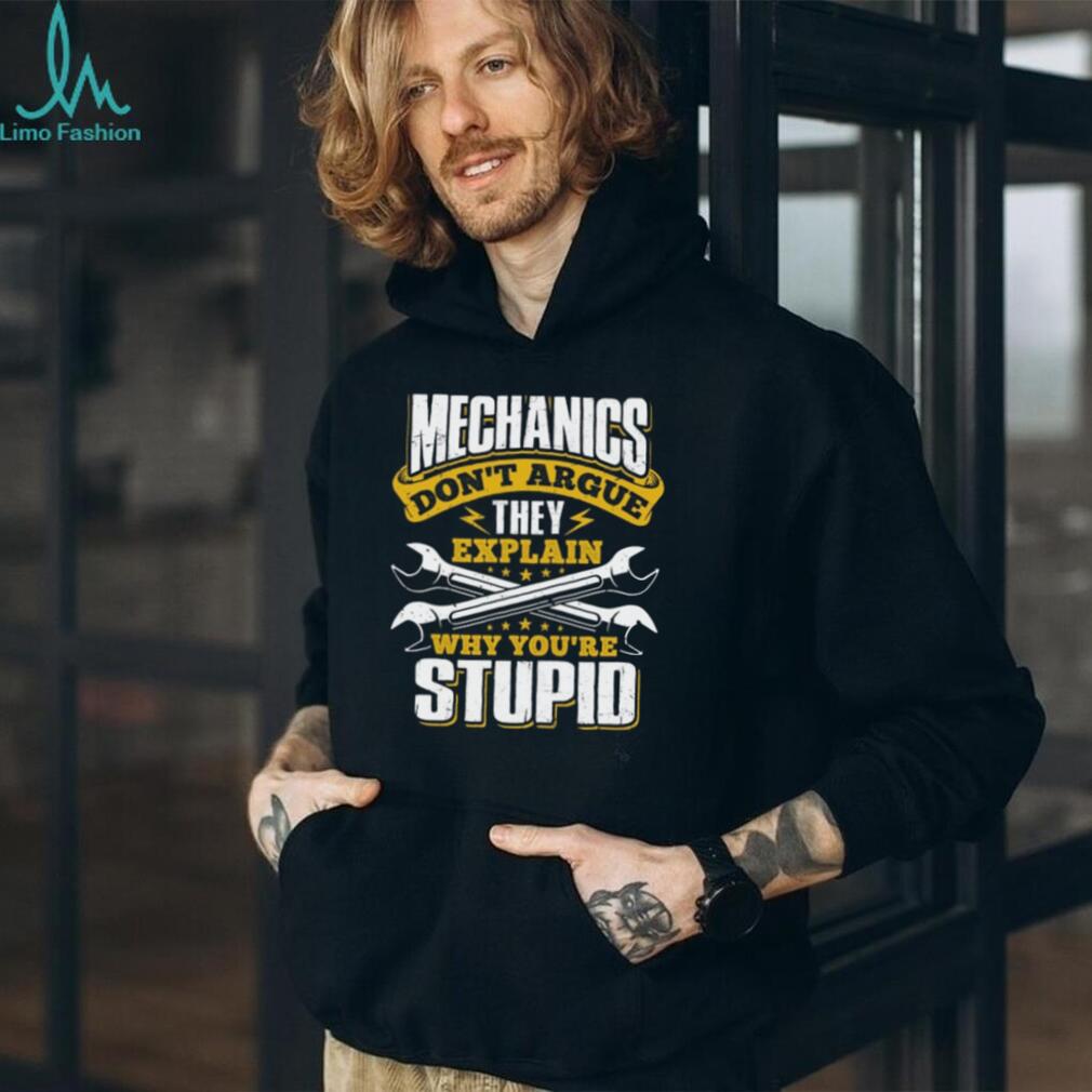 Mechanics Don’t Argue They Explain Why You’re Stupid Funny T Shirt