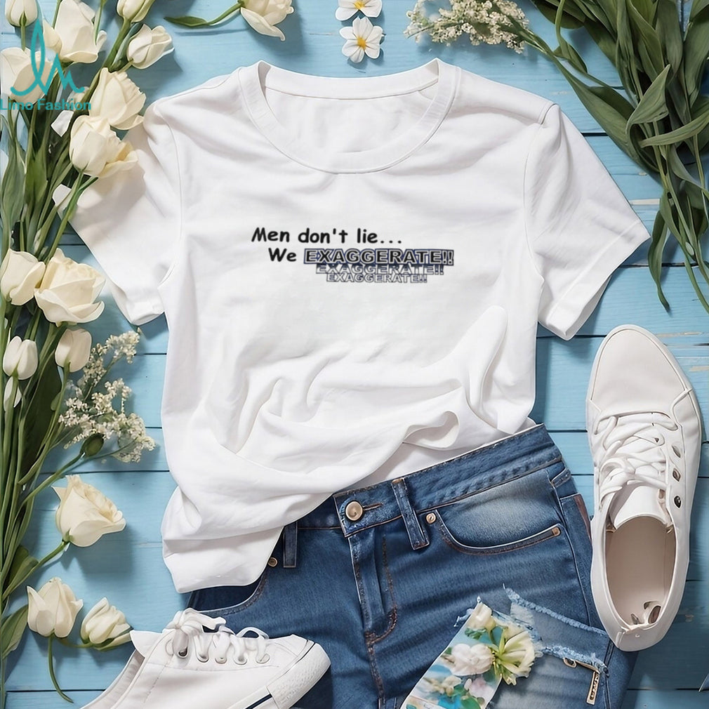 Men Don’t Lie We Exaggerate Funny Slogan T Shirt