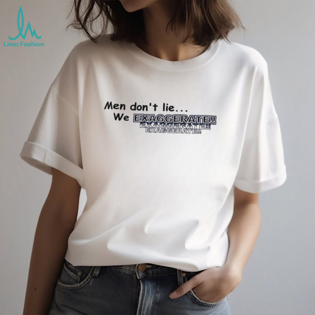 Men Don’t Lie We Exaggerate Funny Slogan T Shirt