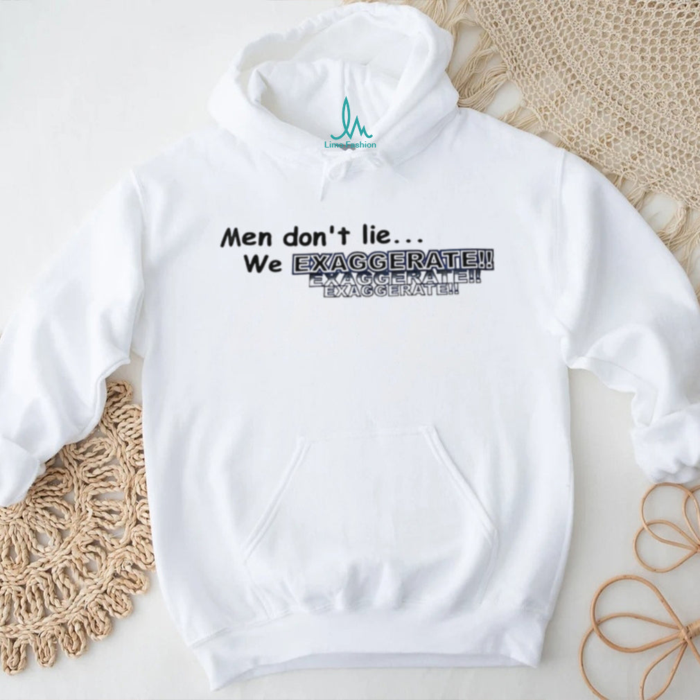 Men Don’t Lie We Exaggerate Funny Slogan T Shirt