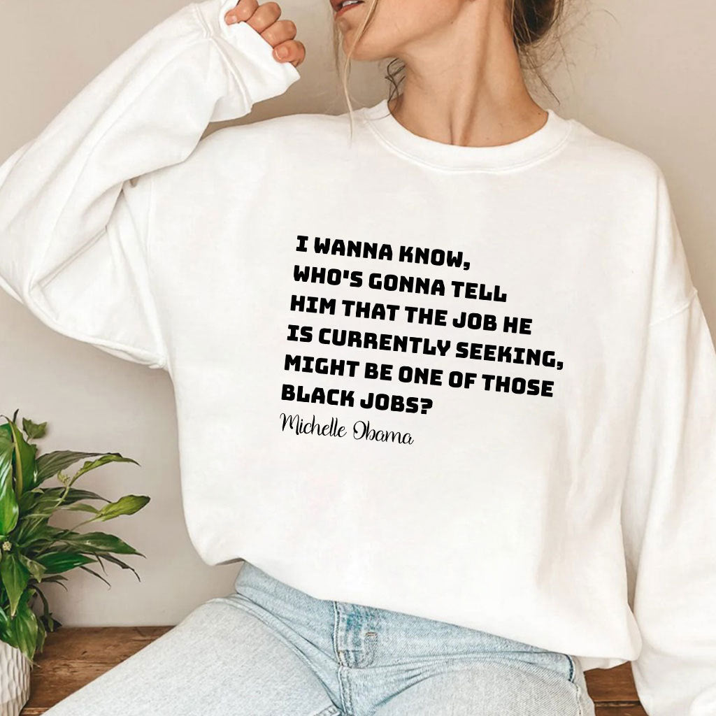 Michelle Obama I Wanna Know Who’s Gonna Tell Him That The Job He is Currently Seeking Might Be One Of Those Black Jobs Shirt