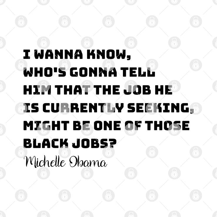 Michelle Obama I Wanna Know Who’s Gonna Tell Him That The Job He is Currently Seeking Might Be One Of Those Black Jobs Shirt