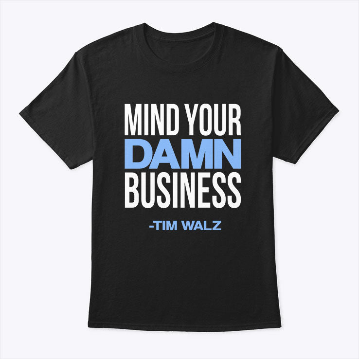Mind Your Damn Business Tim Walz T Shirt