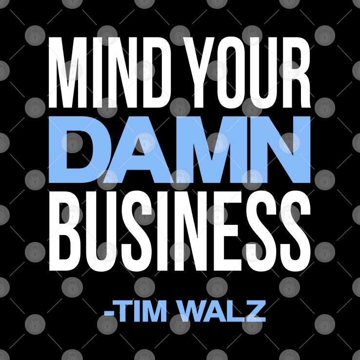 Mind Your Damn Business Tim Walz T Shirt