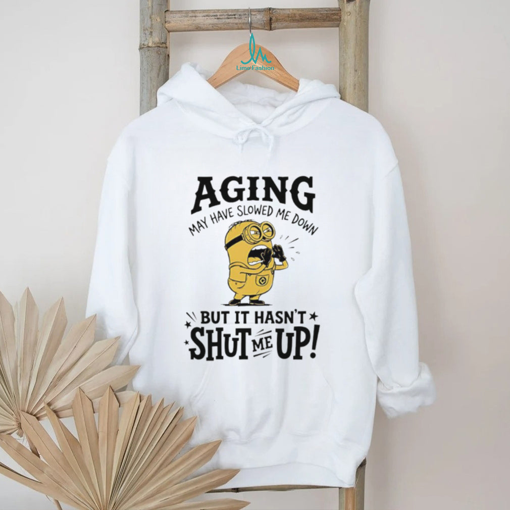 Minion Aging May Have Slowed Me Down But It Hasn’t Shut Me Up White T Shirt