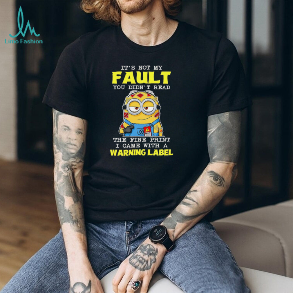 Minion Warning Label It’s Not My Fault Fine Print Sassy Graphic T Shirt
