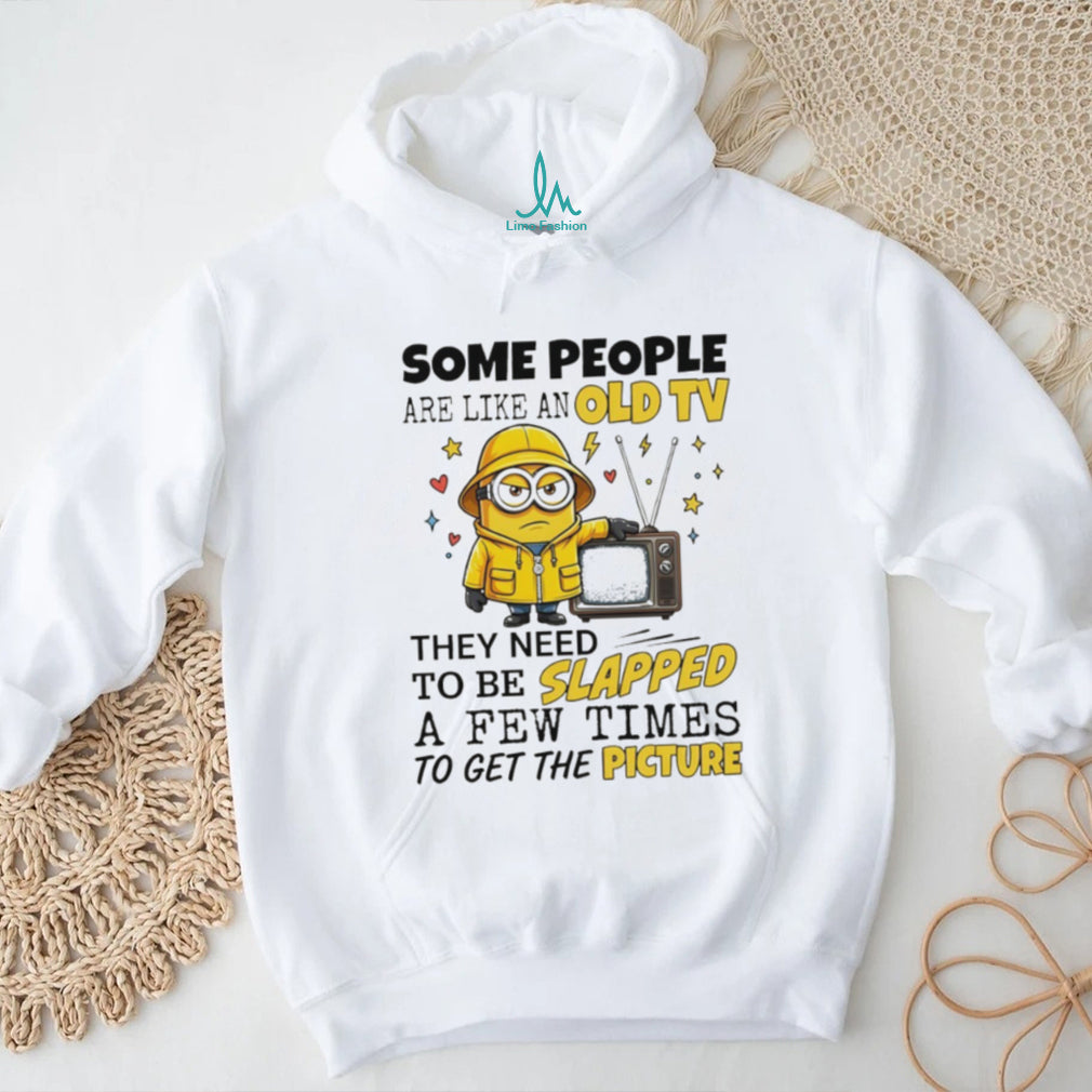 Minion some people are like an old tv they need to be slapped a few times to get the picture shirt