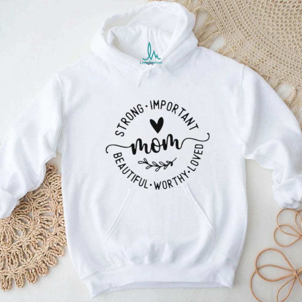 Mom Strong Important Beautiful Worthy Loved Inspirational T Shirt