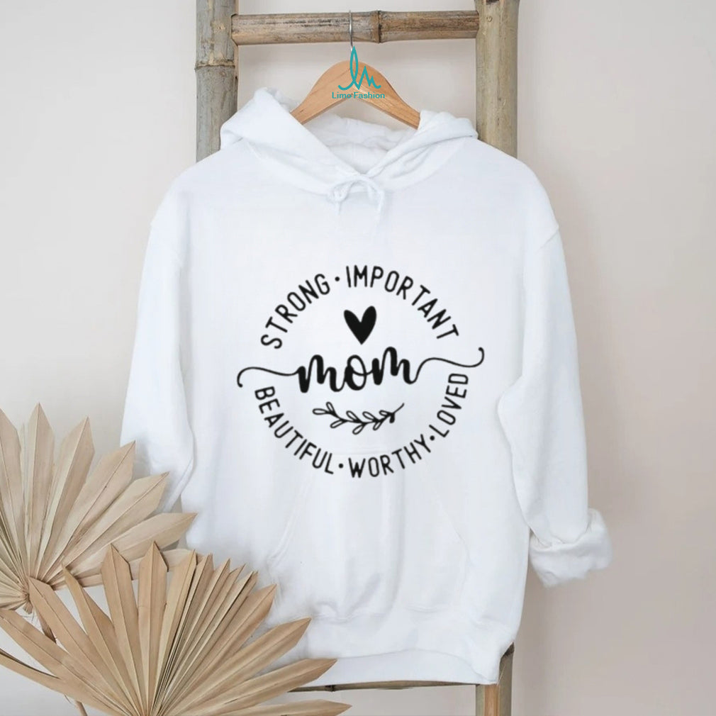 Mom Strong Important Beautiful Worthy Loved Inspirational T Shirt
