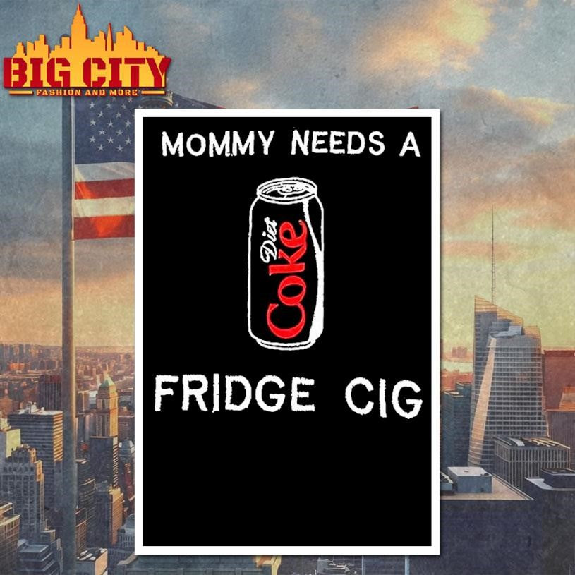 Mommy Needs A Diet Coke Fridge Cig Woman Shirt