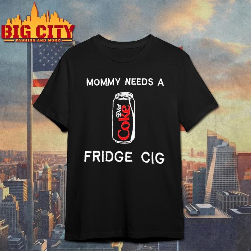 Mommy Needs A Diet Coke Fridge Cig Woman Shirt