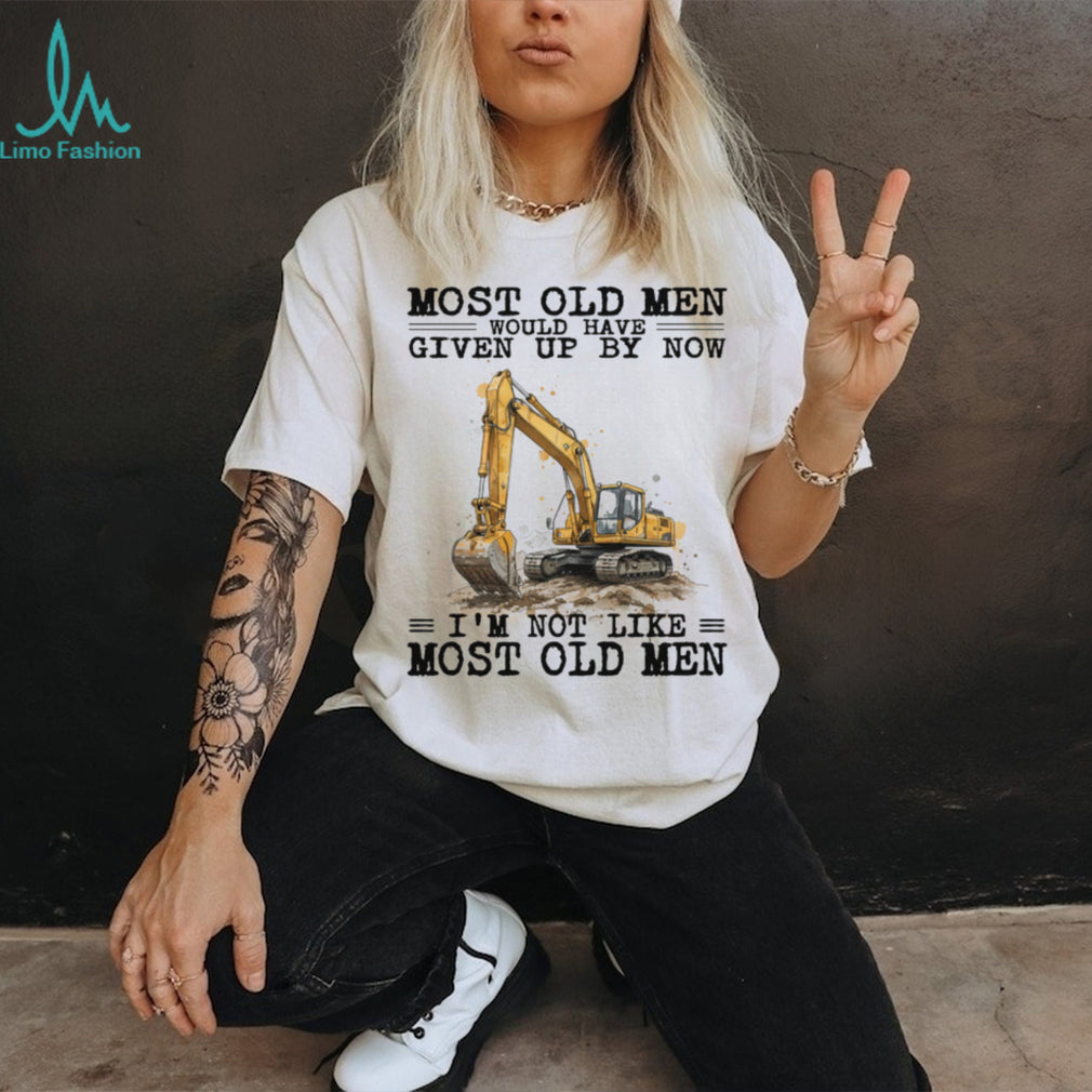 Most Old Men Would Have Given Up By Now Excavator Operator T Shirt