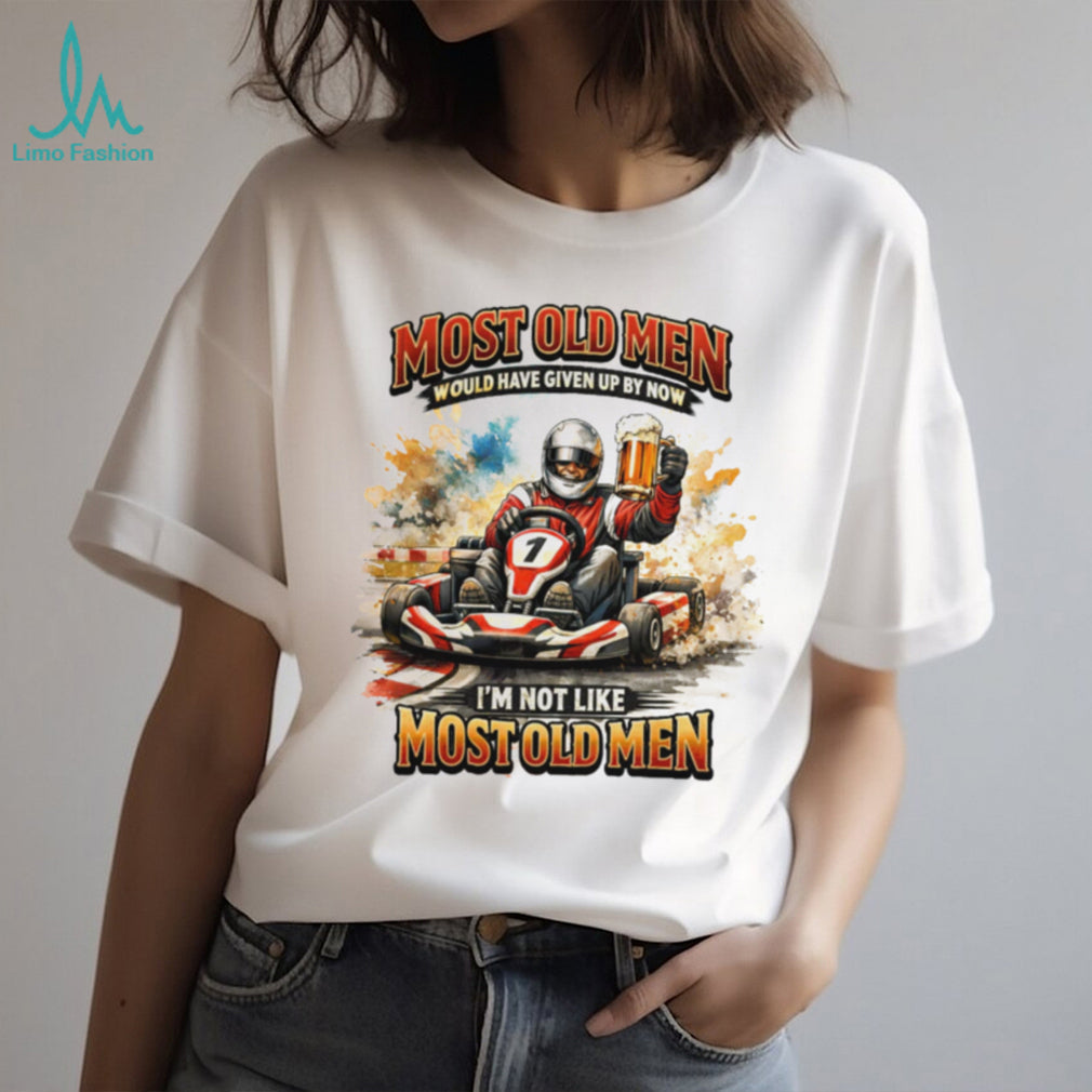 Most Old Men Would Have Given Up By Now Go Kart Racing Beer T Shirt