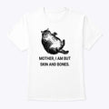 Mother I Am But Skin And Bones Cat T Shirt