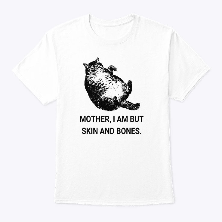 Mother I Am But Skin And Bones Cat T Shirt