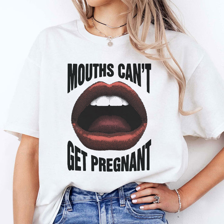 Mouths Can’t Get Pregnant T Shirt