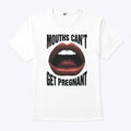 Mouths Can’t Get Pregnant T Shirt