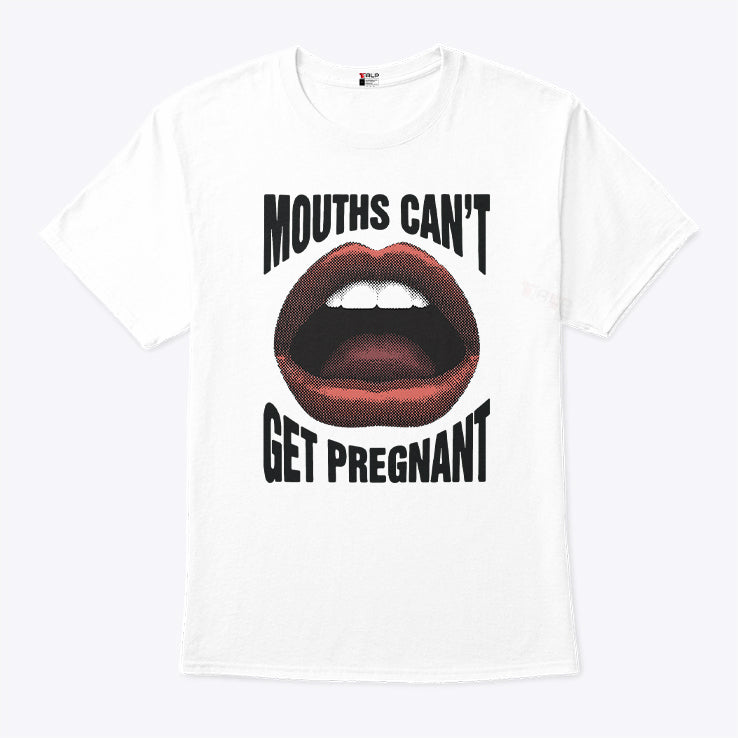 Mouths Can’t Get Pregnant T Shirt