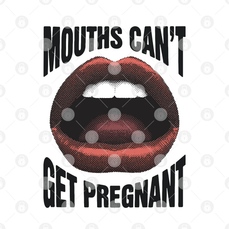Mouths Can’t Get Pregnant T Shirt