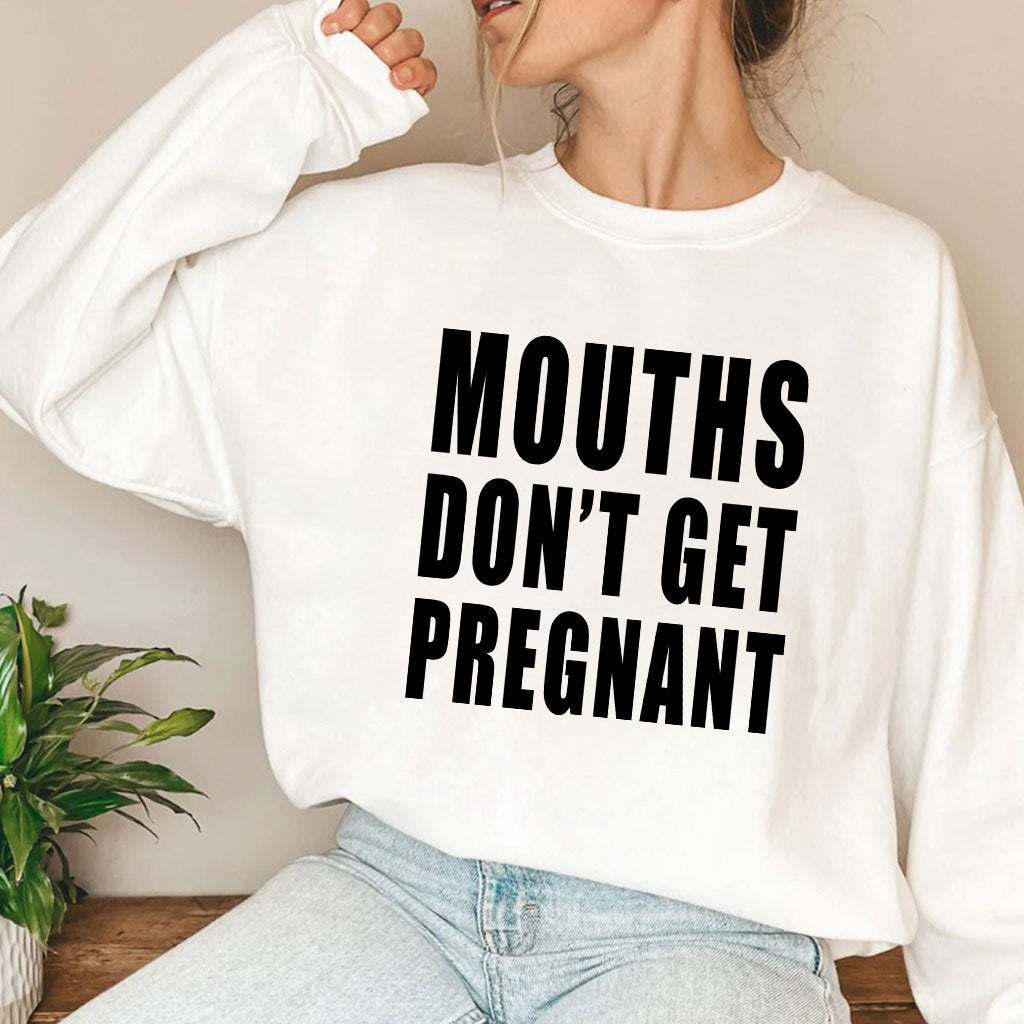 Mouths Don’t Get Pregnant T Shirt