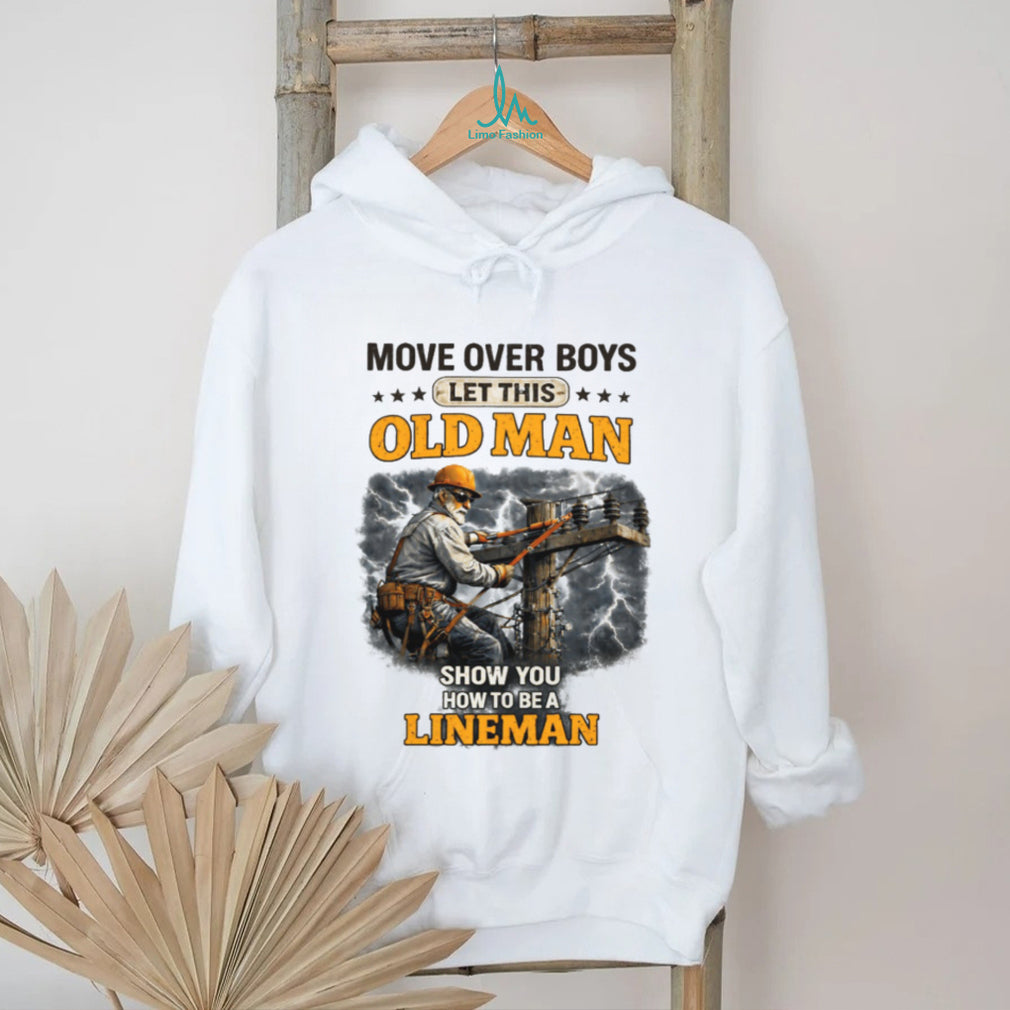 Move Over Boys Let This Old Man Show You How To Be A Lineman Shirt