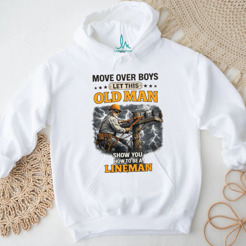 Move Over Boys Let This Old Man Show You How To Be A Lineman Shirt