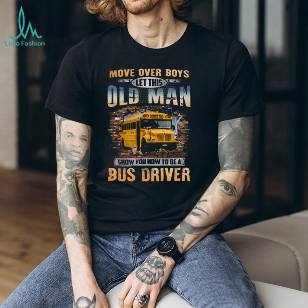 Move Over Boys Old Man School Bus Driver Apparel Shirt