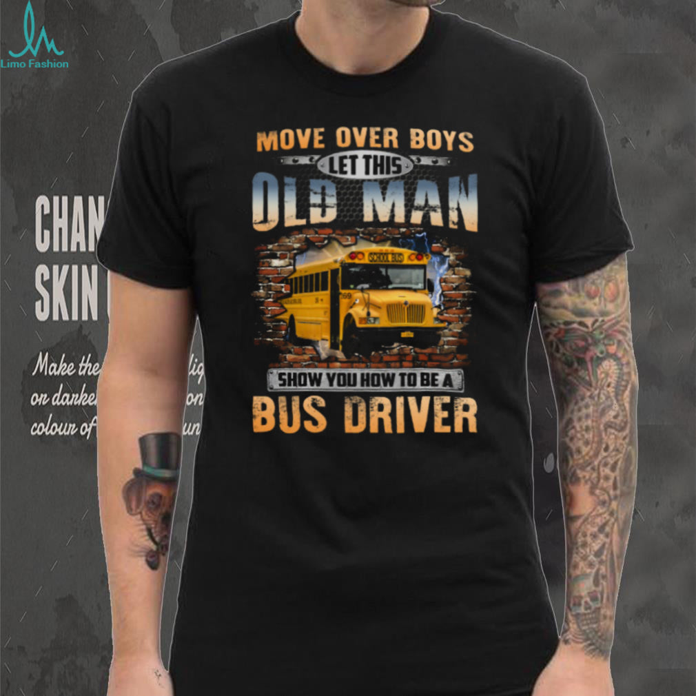 Move Over Boys Old Man School Bus Driver Apparel Shirt