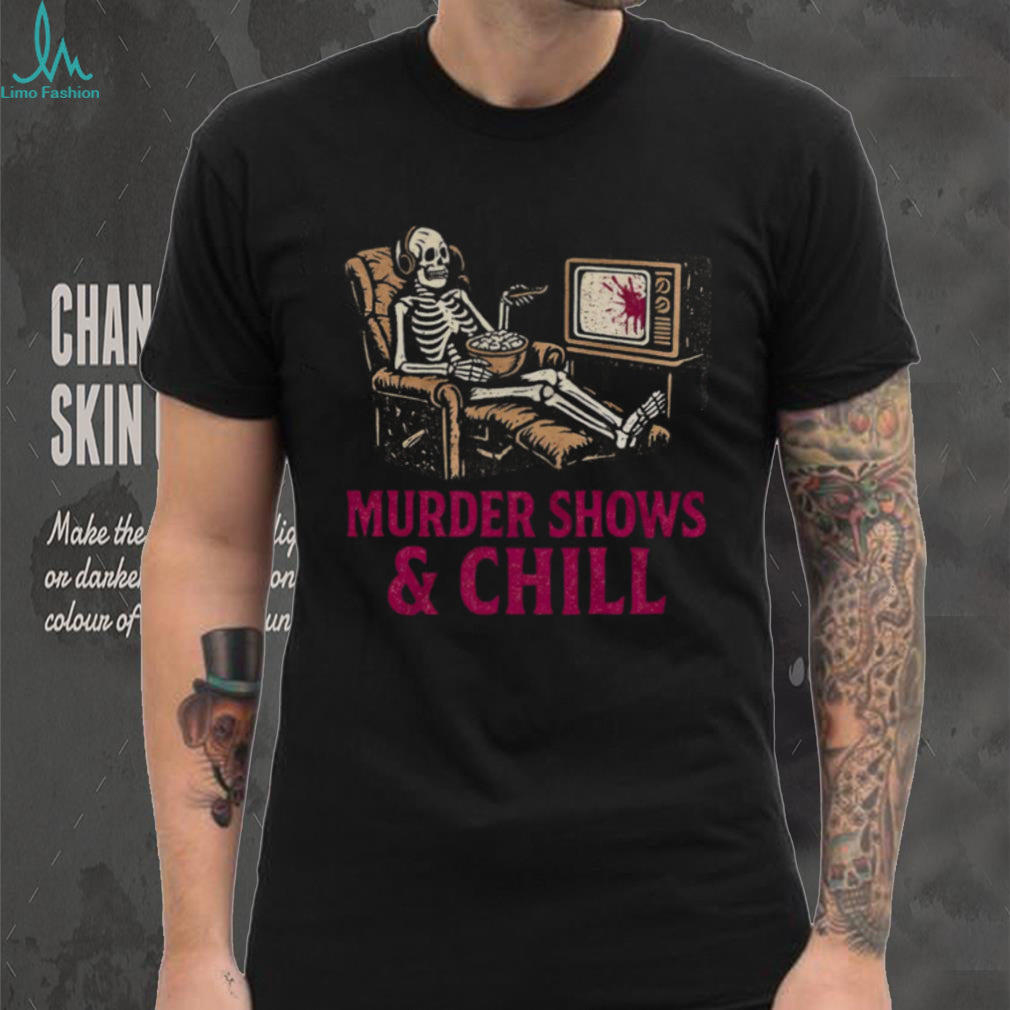 Murder Shows and Chill Skeleton in Recliner Dark Humor T Shirt
