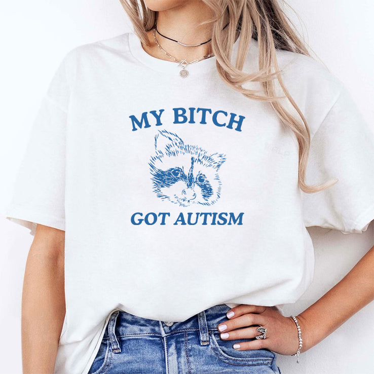 My Bitch Got Autism T Shirt