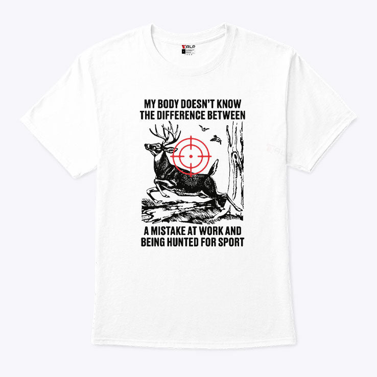 My Body Does Not Know The Difference Between A Mistake At Work And Being Hunted For Sport Shirt